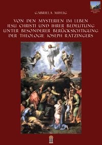 Produktbild: Von den Mysterien im Leben Jesu Christi und ihrer Bedeutung unter besonderer Ber&uuml;cksichtigung der Theologie Joseph Ratzingers