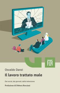 Produktbild: Il lavoro trattato male. Dai social, dai giornali, dalla televisione, dalle aziende