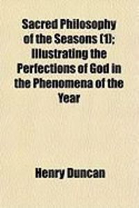 Produktbild: Sacred Philosophy of the Seasons (1); Illustrating the Perfections of God in the Phenomena of the Year