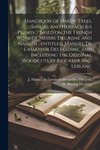 Produktbild: Handbook of Hardy Trees, Shrubs, and Herbaceous Plants ... Based on the French Work of Messrs. Decaisne and Naudin ...entitled 'Manuel de L'amateur de