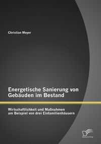 Produktbild: Energetische Sanierung von Geb&auml;uden im Bestand: Wirtschaftlichkeit und Ma&szlig;nahmen am Beispiel von drei Einfamilienh&auml;usern
