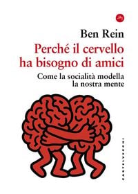 Produktbild: Perch&eacute; il cervello ha bisogno di amici. Come la socialit&agrave; modella la nostra mente