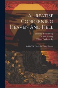 Produktbild: A Treatise Concerning Heaven And Hell: And Of The Wonderful Things Therein