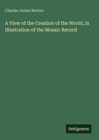 Produktbild: A View of the Creation of the World, in Illustration of the Mosaic Record