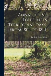 Produktbild: Annals of St. Louis in its Territorial Days, From 1804 to 1821;