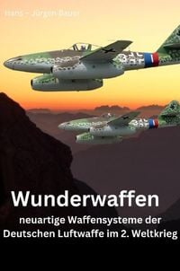 Produktbild: Wunderwaffen - neuartige Waffensysteme der Deutschen Luftwaffe im 2. Weltkrieg