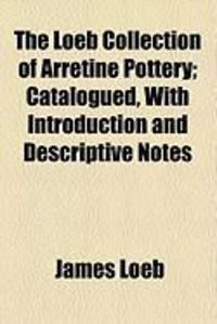 Produktbild: The Loeb Collection of Arretine Pottery; Catalogued, with Introduction and Descriptive Notes