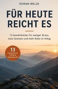 Produktbild: F&uuml;r heute reicht es - 13 Gewohnheiten f&uuml;r weniger Stress, klare Grenzen und mehr Ruhe im Alltag