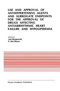 Produktbild: Use and Approval of Antihypertensive Agents and Surrogate Endpoints for the Approval of Drugs Affecting Antiarrhythmic Heart Failure and Hypolipidemia