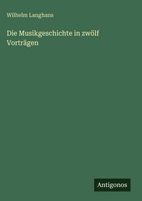 Produktbild: Die Musikgeschichte in zw&ouml;lf Vortr&auml;gen