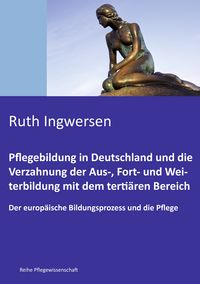 Produktbild: Pflegebildung in Deutschland und die Verzahnung der Aus-, Fort- und Weiterbildung mit dem terti&auml;ren Bereich