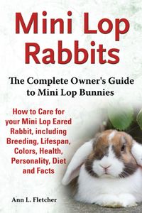 Produktbild: Mini Lop Rabbits, The Complete Owner's Guide to Mini Lop Bunnies, How to Care for your Mini Lop Eared Rabbit, including Breeding, Lifespan, Colors, He