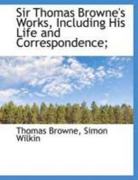 Produktbild: Sir Thomas Browne's Works, Including His Life and Correspondence;