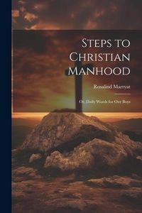 Produktbild: Steps to Christian Manhood; Or, Daily Words for Our Boys