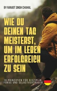 Produktbild: Wie Du Deinen Tag Meisterst, Um Im Leben Erfolgreich Zu Sein