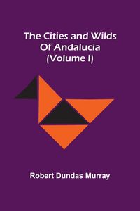 Produktbild: The Cities And Wilds Of Andalucia (Volume I)