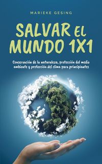 Produktbild: Salvar el mundo 1x1: Conservaci&oacute;n de la naturaleza, protecci&oacute;n del medio ambiente y protecci&oacute;n del clima para principiantes