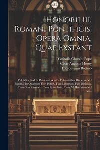 Produktbild: Honorii Iii, Romani Pontificis, Opera Omnia, Quae Exstant: Vel Edita, Sed In Pluribus Locis Et Voluminibus Dispersa, Vel Inedita, In Quantum Fieri Pot