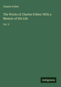 Produktbild: The Works of Charles Follen: With a Memoir of His Life