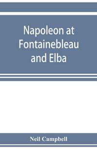 Produktbild: Napoleon at Fontainebleau and Elba; being a journal of occurrences in 1814-1815