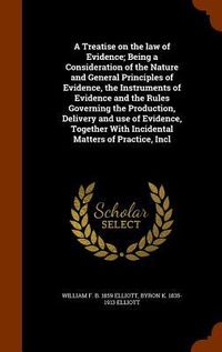 Produktbild: A Treatise on the law of Evidence; Being a Consideration of the Nature and General Principles of Evidence, the Instruments of Evidence and the Rules G