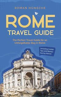 Produktbild: Rome Travel Guide: The Perfect Travel Guide for an Unforgettable Stay in Rome: Including Insider Tips and Money-Saving Advice
