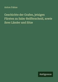 Produktbild: Geschichte der Grafen, jetzigen F&uuml;rsten zu Salm-Reifferscheid, sowie ihrer L&auml;nder und Sitze