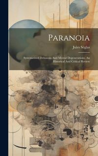 Produktbild: Paranoia: Systematized Delusions And Mental Degenerations. An Historical And Critical Review