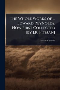 Produktbild: The Whole Works of ... Edward Reynolds, Now First Collected [By J.R. Pitman]