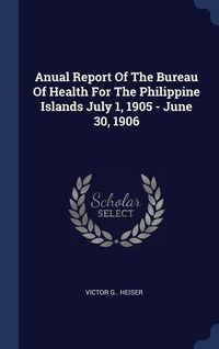 Produktbild: Anual Report Of The Bureau Of Health For The Philippine Islands July 1, 1905 - June 30, 1906