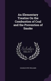 Produktbild: An Elementary Treatise On the Combustion of Coal and the Prevention of Smoke