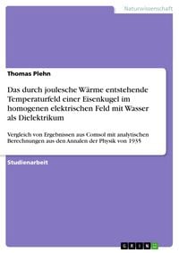 Produktbild: Das durch joulesche W&auml;rme entstehende Temperaturfeld einer Eisenkugel im homogenen elektrischen Feld mit Wasser als Dielektrikum