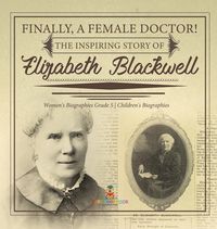 Produktbild: Finally, A Female Doctor! The Inspiring Story of Elizabeth Blackwell | Women's Biographies Grade 5 | Children's Biographies