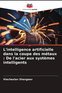 Produktbild: L'intelligence artificielle dans la coupe des m&eacute;taux : De l'acier aux syst&egrave;mes intelligents