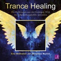 Produktbild: Trance Healing | Mit Heilenergie aus der Geistigen Welt die Selbstheilungskr&auml;fte aktivieren | gef&uuml;hrte Meditation | Engel-Meditation | Heilmeditation