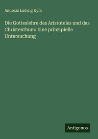 Produktbild: Die Gotteslehre des Aristoteles und das Christenthum: Eine prinzipielle Untersuchung