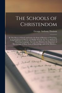 Produktbild: The Schools of Christendom: II. The Decay of Greek and Latin: the Fruit of Pretence of Teaching, Long Employed in Private and Public Schools: the