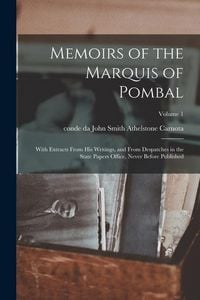 Produktbild: Memoirs of the Marquis of Pombal: With Extracts From his Writings, and From Despatches in the State Papers Office, Never Before Published; Volume 1
