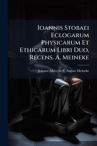 Produktbild: Ioannis Stobaei Eclogarum Physicarum Et Ethicarum Libri Duo, Recens. A. Meineke
