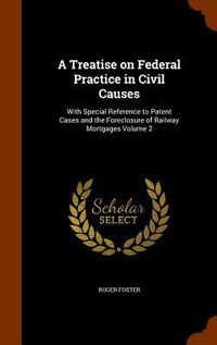 Produktbild: A Treatise on Federal Practice in Civil Causes: With Special Reference to Patent Cases and the Foreclosure of Railway Mortgages Volume 2