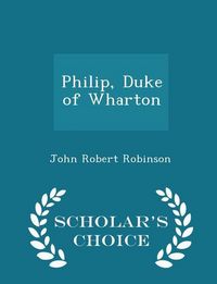 Produktbild: Philip, Duke of Wharton - Scholar's Choice Edition
