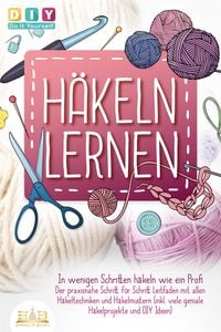 Produktbild: H&auml;keln lernen - In wenigen Schritten h&auml;keln wie ein Profi: Der praxisnahe Schritt f&uuml;r Schritt Leitfaden mit allen H&auml;keltechniken und H&auml;kelmustern (ink