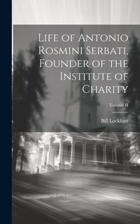 Produktbild: Life of Antonio Rosmini Serbati, Founder of the Institute of Charity; Volume II