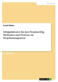 Produktbild: Erfolgsfaktoren f&uuml;r den Projekterfolg. Methoden und Prozesse im Projektmanagement