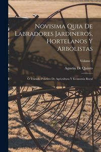 Produktbild: Novisima Quia De Labradores Jardineros, Hortelanos Y Arbolistas: &Oacute; Tratado Pr&aacute;ctico De Agricultura Y Economia Rural; Volume 2