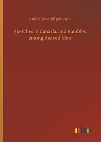 Produktbild: Sketches in Canada, and Rambles among the red Men