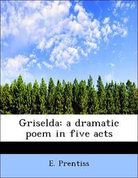 Produktbild: Prentiss, E: Griselda: a dramatic poem in five acts