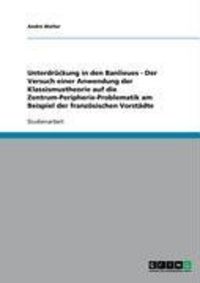 Produktbild: Unterdr&uuml;ckung in den Banlieues - Der Versuch einer Anwendung der Klassismustheorie auf die Zentrum-Peripherie-Problematik am Beispiel der franz&ouml;sische