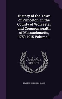 Produktbild: History of the Town of Princeton, in the County of Worcester and Commonwealth of Massachusetts, 1759-1915 Volume 1