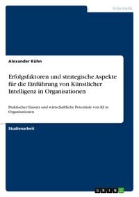 Produktbild: Erfolgsfaktoren und strategische Aspekte f&uuml;r die Einf&uuml;hrung von K&uuml;nstlicher Intelligenz in Organisationen